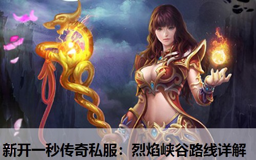 新开一秒传奇私服:烈焰峡谷路线详解 新开一秒传奇私服:烈焰峡谷路线详解