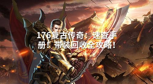 176复古传奇:速查手册!带装回收全攻略!