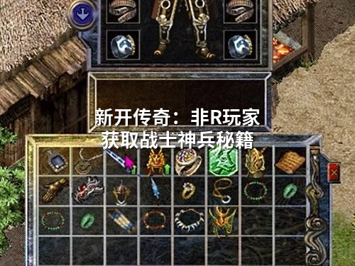 新开传奇:非R玩家获取战士神兵秘籍